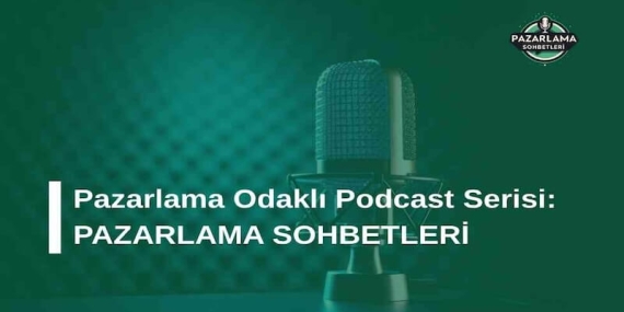 Pazarlama Odaklı Podcast Serisi: Pazarlama Sohbetleri